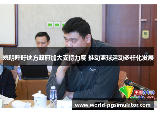 姚明呼吁地方政府加大支持力度 推动篮球运动多样化发展