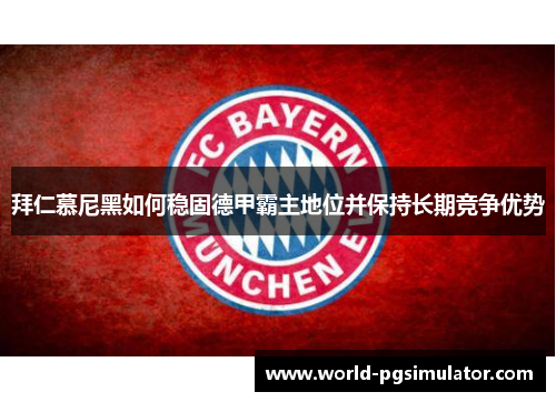 拜仁慕尼黑如何稳固德甲霸主地位并保持长期竞争优势