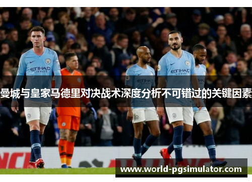 曼城与皇家马德里对决战术深度分析不可错过的关键因素