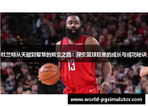 杜兰特从天赋到智慧的蜕变之路：探索篮球巨星的成长与成功秘诀