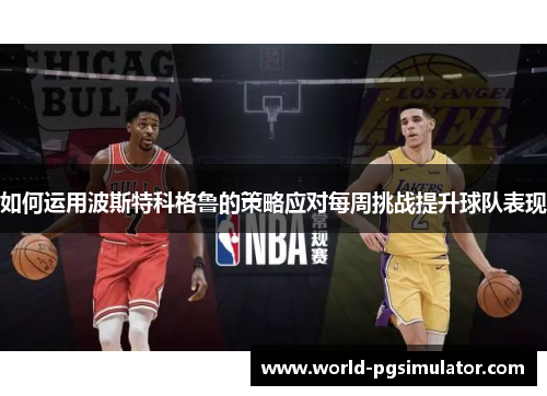 如何运用波斯特科格鲁的策略应对每周挑战提升球队表现