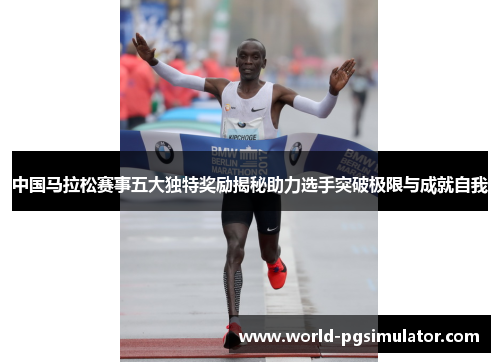 中国马拉松赛事五大独特奖励揭秘助力选手突破极限与成就自我