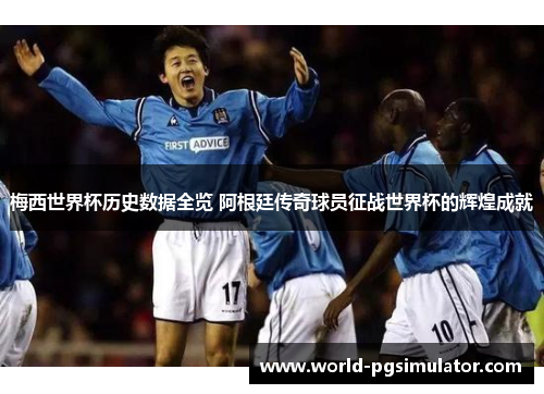 梅西世界杯历史数据全览 阿根廷传奇球员征战世界杯的辉煌成就