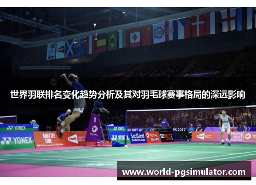 世界羽联排名变化趋势分析及其对羽毛球赛事格局的深远影响