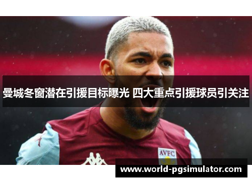 曼城冬窗潜在引援目标曝光 四大重点引援球员引关注