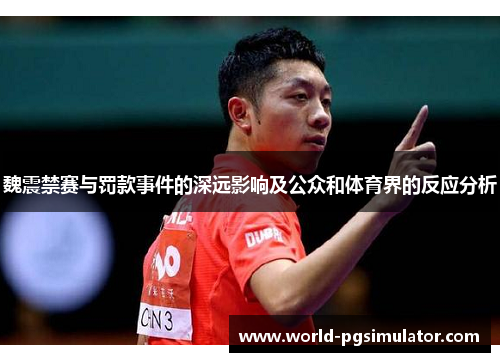 魏震禁赛与罚款事件的深远影响及公众和体育界的反应分析
