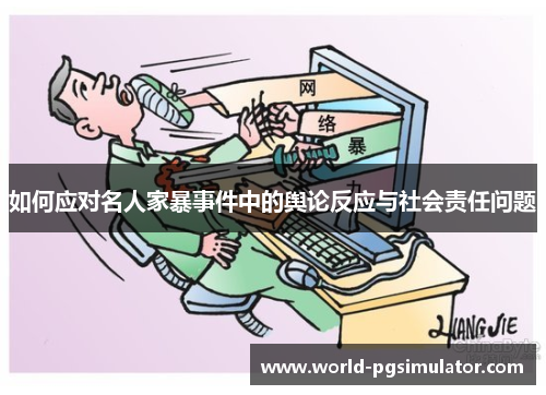 如何应对名人家暴事件中的舆论反应与社会责任问题