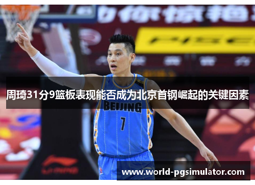 周琦31分9篮板表现能否成为北京首钢崛起的关键因素