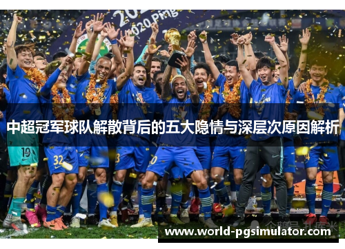 中超冠军球队解散背后的五大隐情与深层次原因解析