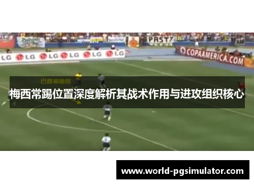 梅西常踢位置深度解析其战术作用与进攻组织核心