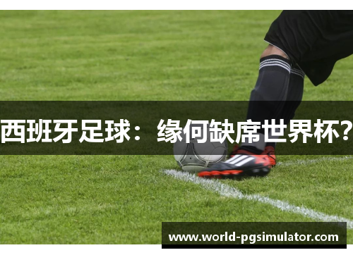 西班牙足球：缘何缺席世界杯？
