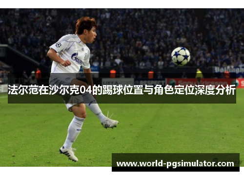 法尔范在沙尔克04的踢球位置与角色定位深度分析